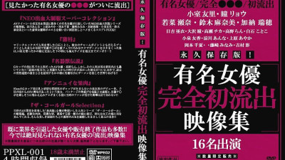 PPXL-001 Permanent preservation version! Famous Actress Complete First Outflow Video Collection